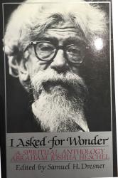 I Asked for Wonder / A Spiritual Anthology / Abraham Joshua Heschel.  Edited by Samuel H. Dresner.  Paperback