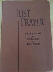 Just Prayer / A Book of Hours for Peacemakers and Justice Seekers.  by Alison Benders.   Soft Cover.