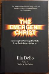The Emergent Christ / Exploring the Meaning of Catholic in an Evolutionary Universe.  Ilia Delio.  Paperback