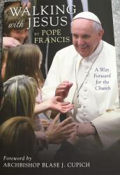 Walking with Jesus / A Way Forward for the Church by Pope Francis with Foreword by Archbishop Blase J. Cupich.  Paperback